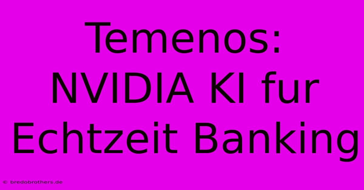 Temenos: NVIDIA KI Fur Echtzeit Banking