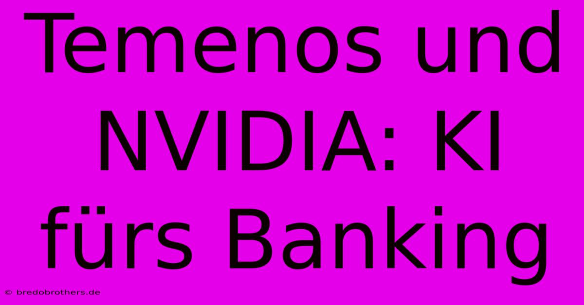 Temenos Und NVIDIA: KI Fürs Banking