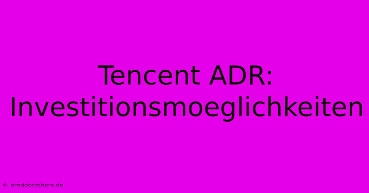 Tencent ADR: Investitionsmoeglichkeiten