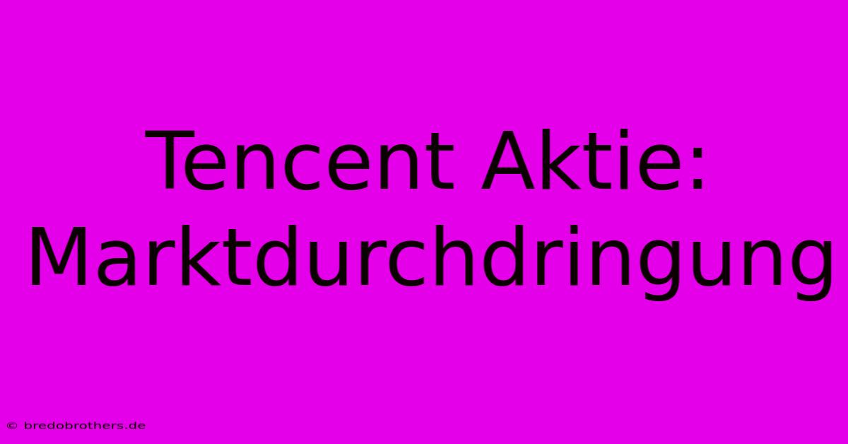 Tencent Aktie: Marktdurchdringung