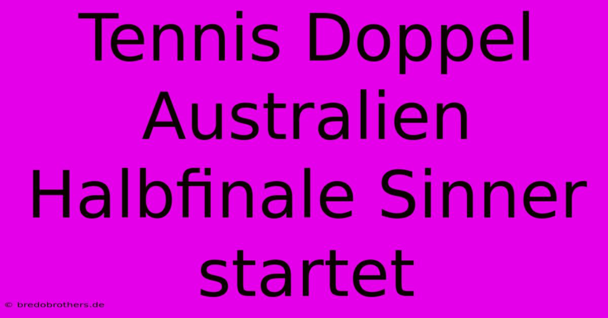 Tennis Doppel Australien Halbfinale Sinner Startet