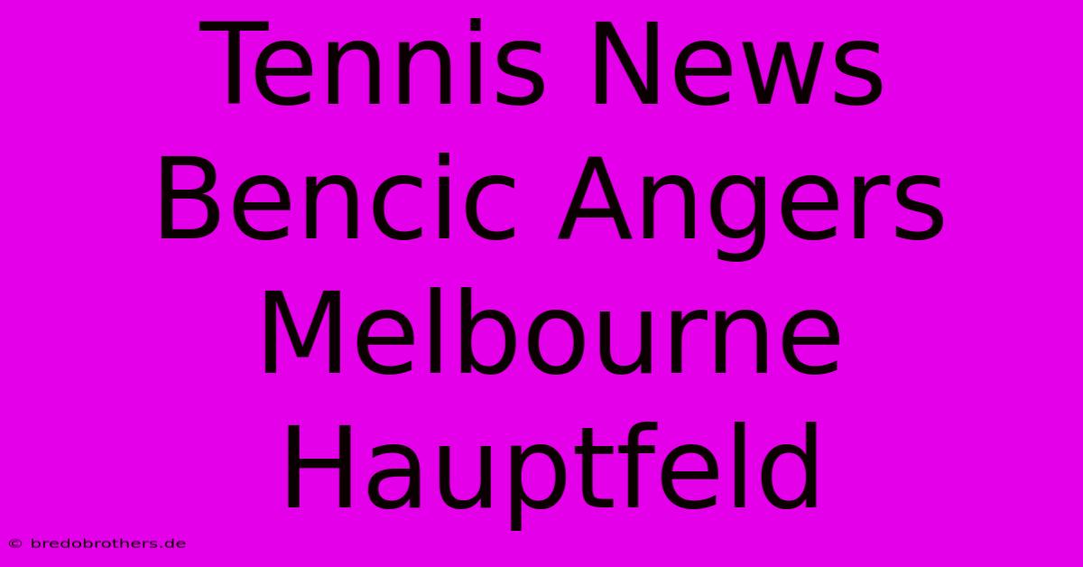 Tennis News Bencic Angers Melbourne Hauptfeld