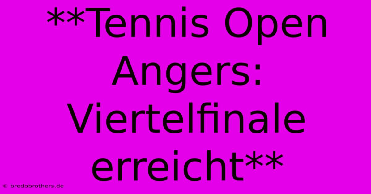 **Tennis Open Angers: Viertelfinale Erreicht**