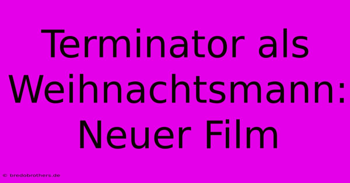 Terminator Als Weihnachtsmann: Neuer Film