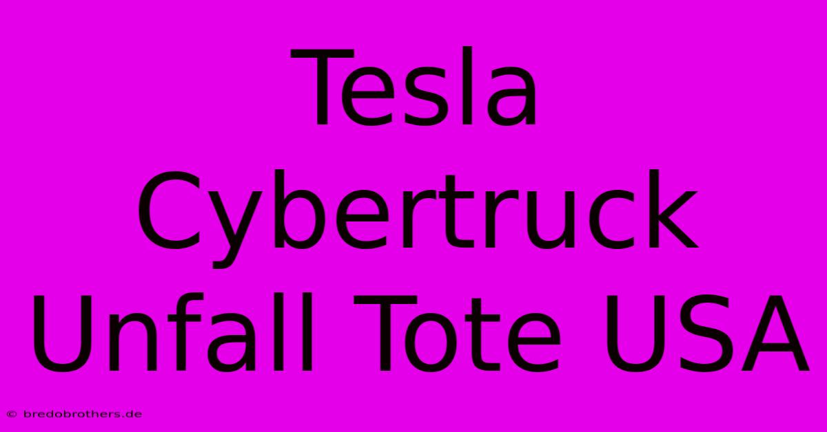 Tesla Cybertruck Unfall Tote USA