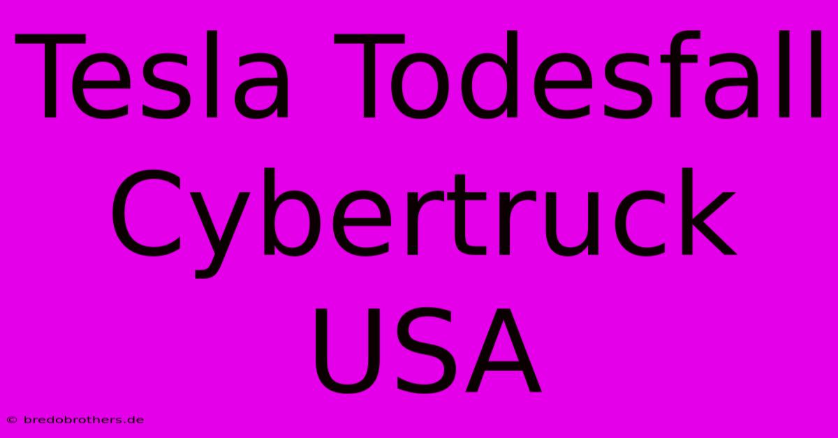 Tesla Todesfall Cybertruck USA