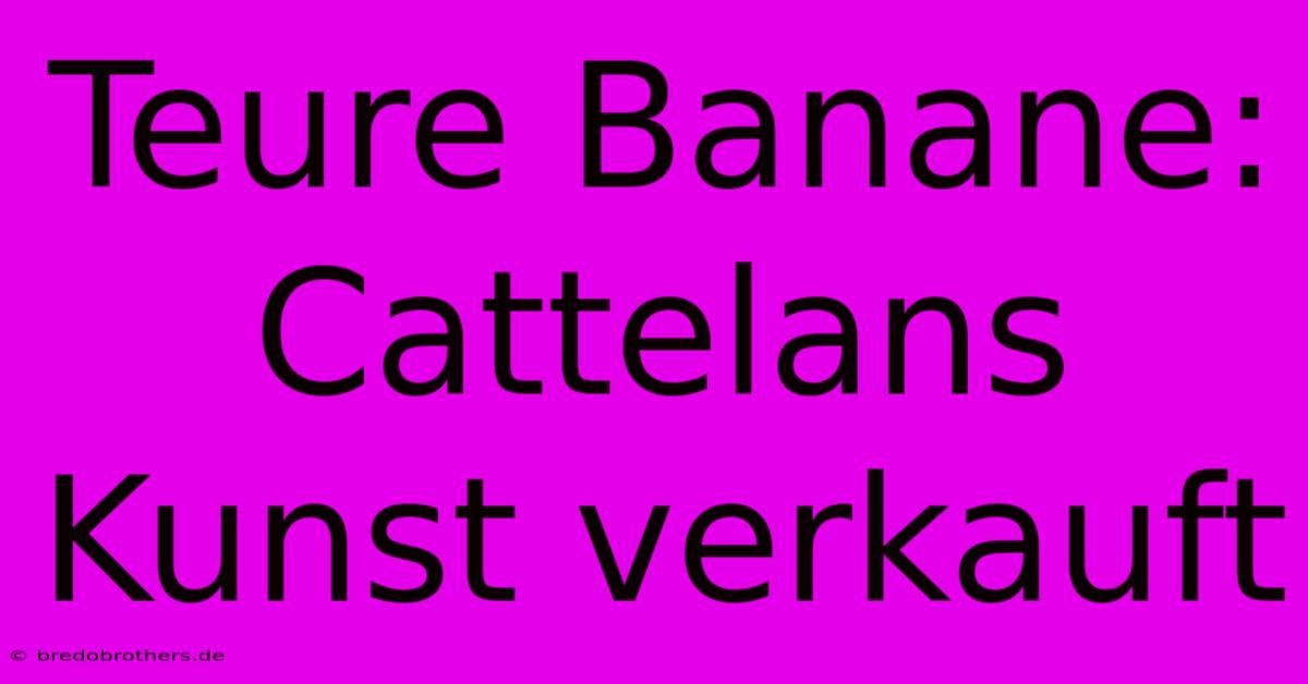 Teure Banane: Cattelans Kunst Verkauft