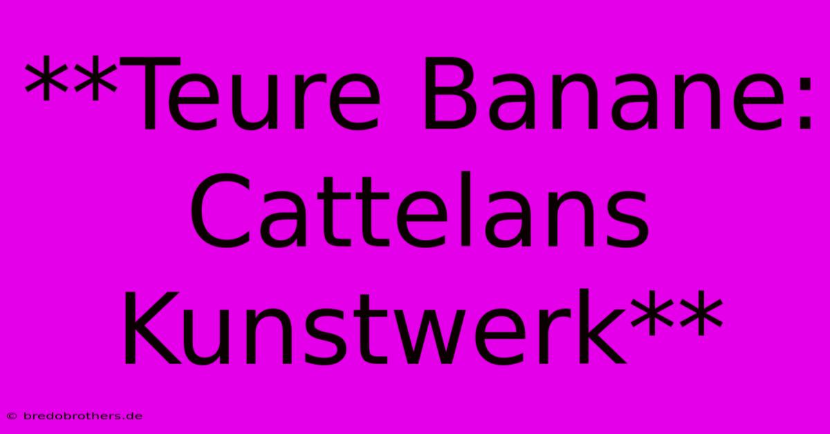 **Teure Banane: Cattelans Kunstwerk**