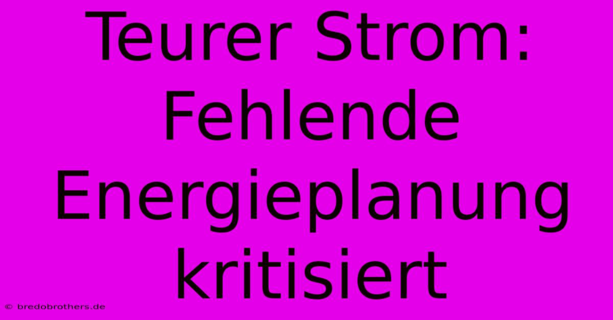 Teurer Strom: Fehlende Energieplanung Kritisiert