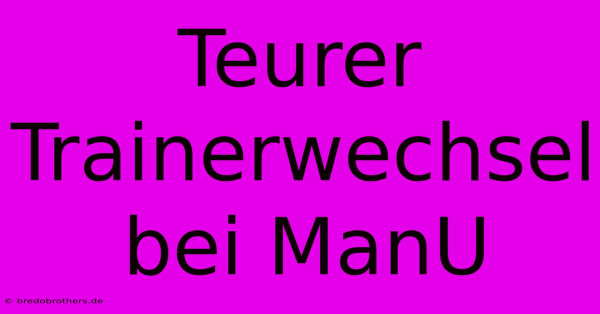 Teurer Trainerwechsel Bei ManU