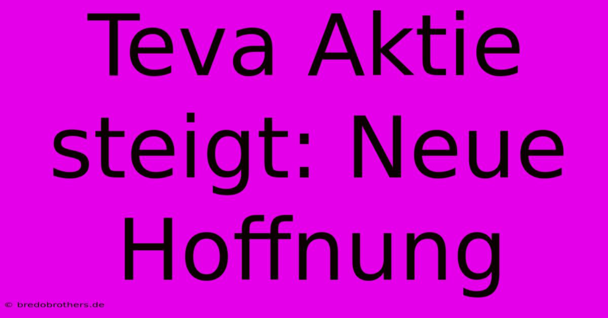 Teva Aktie Steigt: Neue Hoffnung