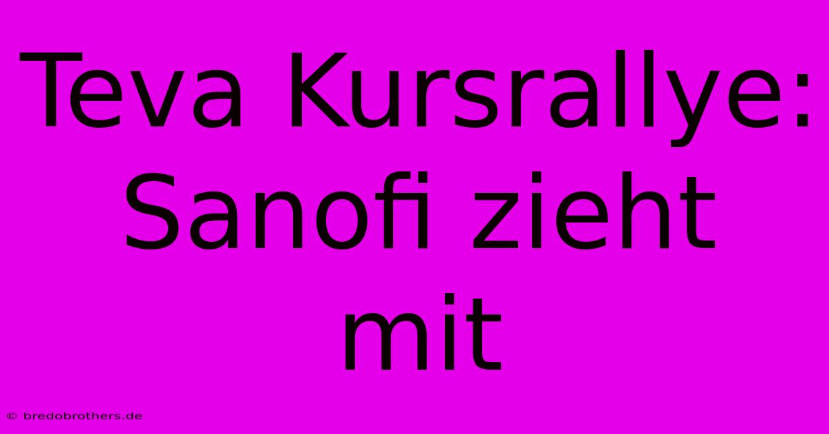 Teva Kursrallye: Sanofi Zieht Mit