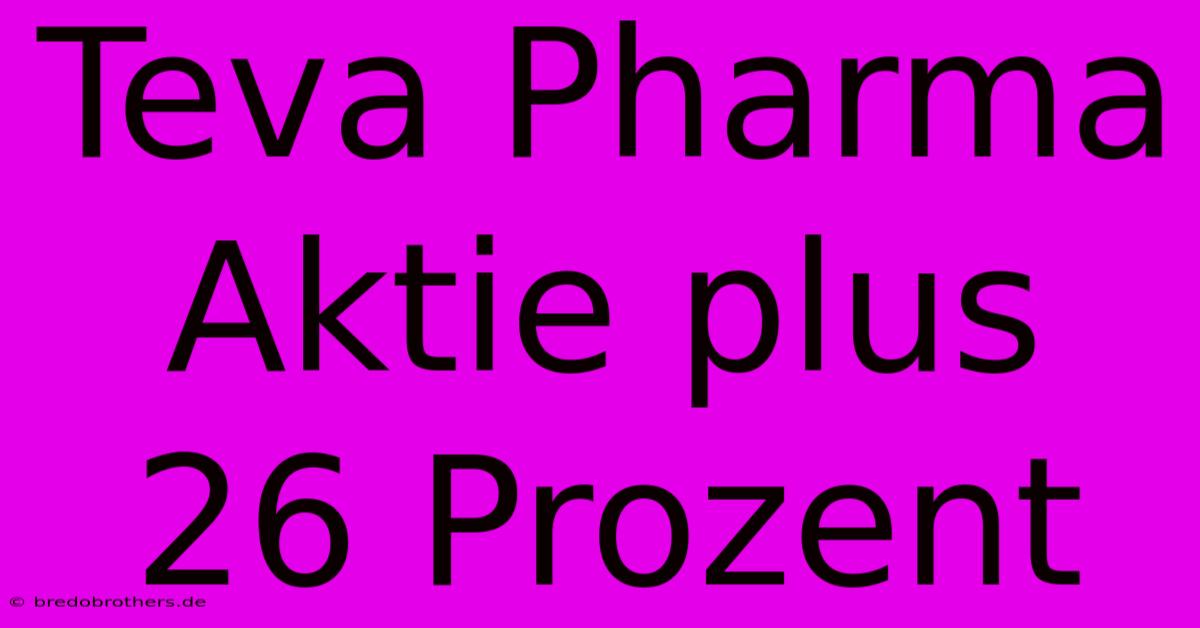 Teva Pharma Aktie Plus 26 Prozent