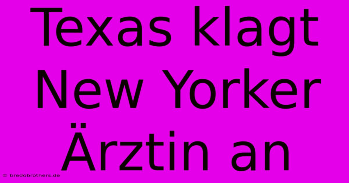 Texas Klagt New Yorker Ärztin An