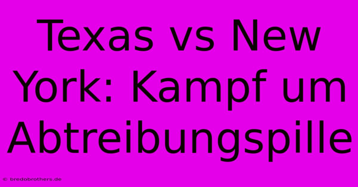 Texas Vs New York: Kampf Um Abtreibungspille