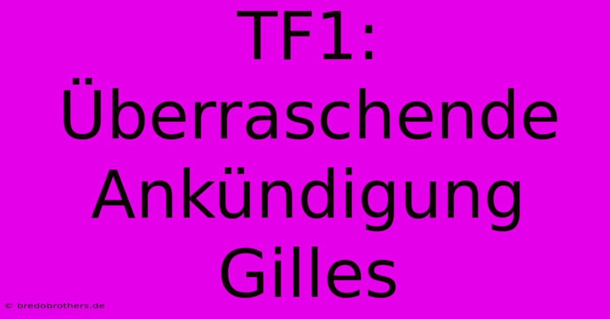 TF1: Überraschende Ankündigung Gilles