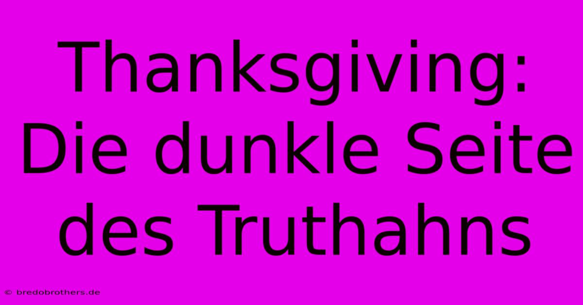 Thanksgiving: Die Dunkle Seite Des Truthahns