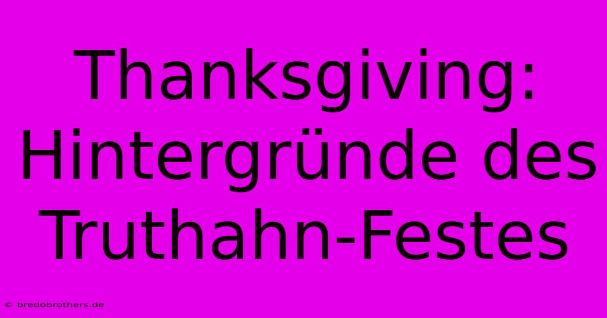 Thanksgiving:  Hintergründe Des Truthahn-Festes