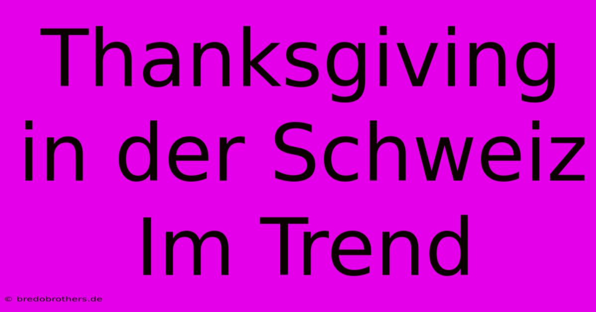 Thanksgiving In Der Schweiz Im Trend