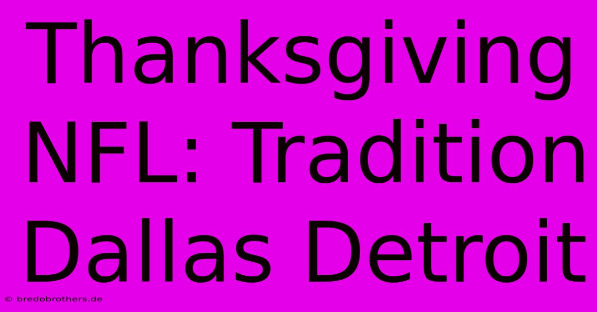 Thanksgiving NFL: Tradition Dallas Detroit