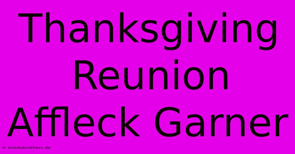 Thanksgiving Reunion Affleck Garner