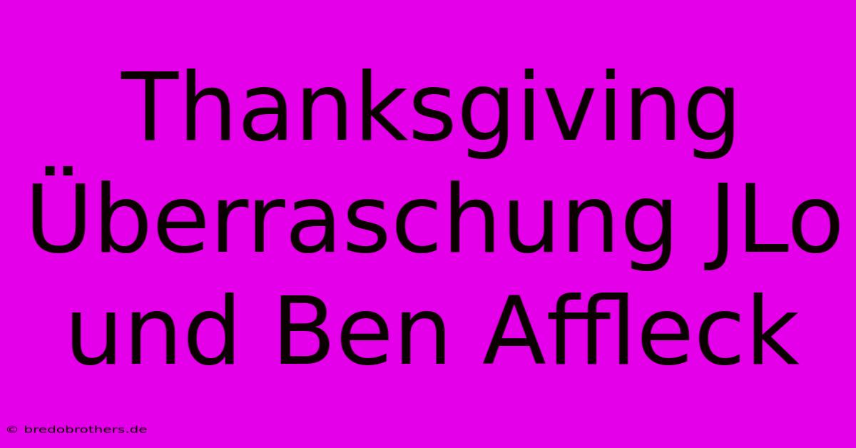 Thanksgiving Überraschung JLo Und Ben Affleck