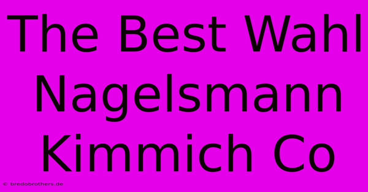 The Best Wahl Nagelsmann Kimmich Co