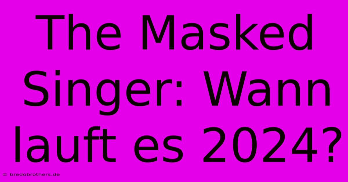 The Masked Singer: Wann Lauft Es 2024?