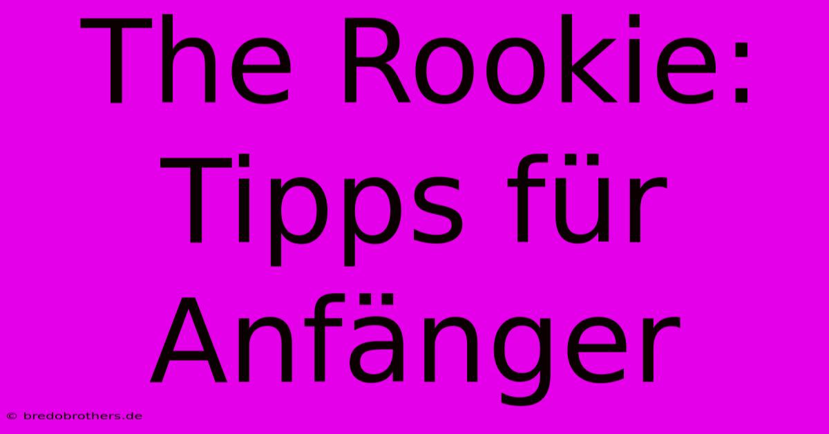 The Rookie: Tipps Für Anfänger