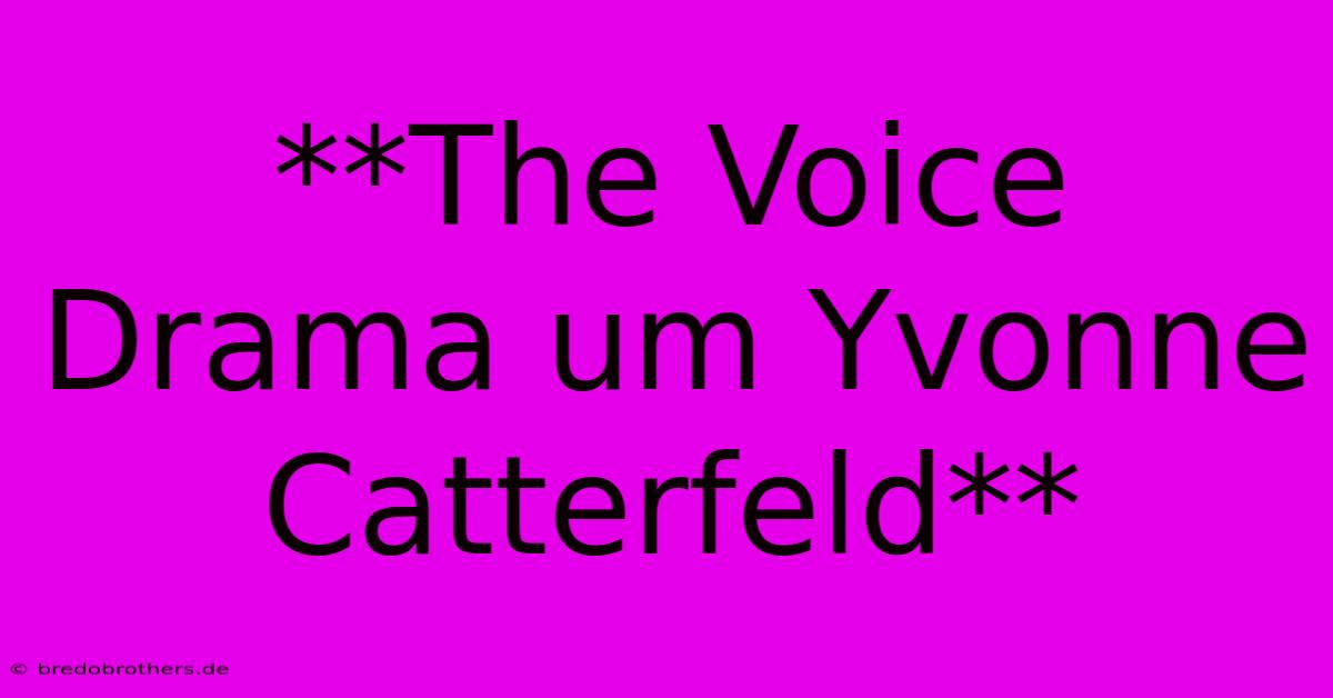 **The Voice Drama Um Yvonne Catterfeld**