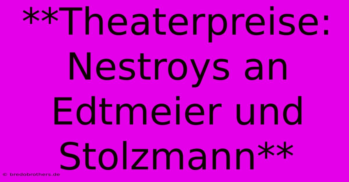 **Theaterpreise: Nestroys An Edtmeier Und Stolzmann**