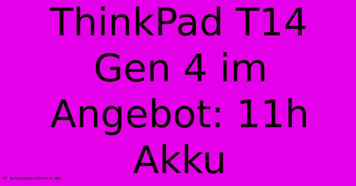 ThinkPad T14 Gen 4 Im Angebot: 11h Akku