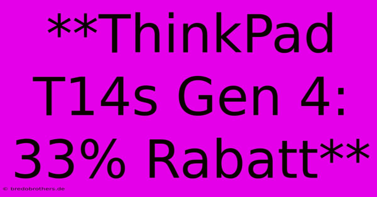 **ThinkPad T14s Gen 4: 33% Rabatt**