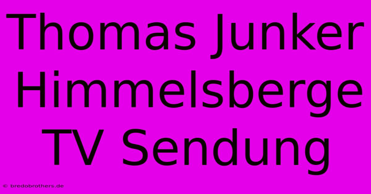 Thomas Junker Himmelsberge TV Sendung