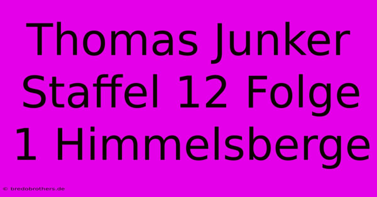 Thomas Junker Staffel 12 Folge 1 Himmelsberge