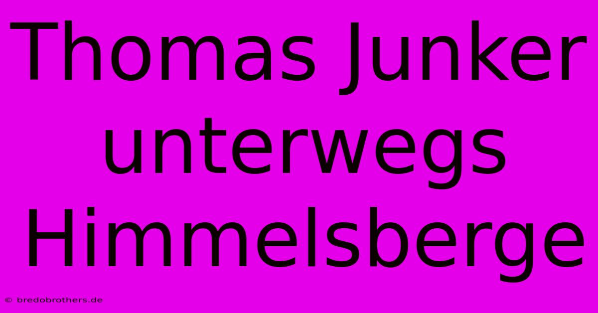 Thomas Junker Unterwegs Himmelsberge