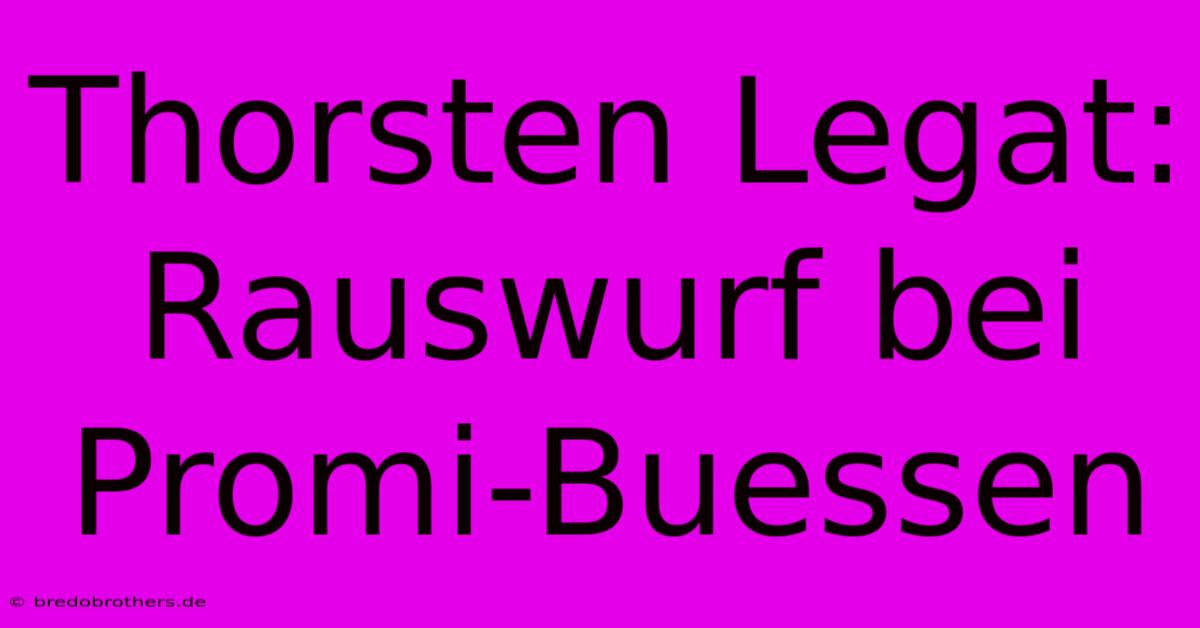 Thorsten Legat: Rauswurf Bei Promi-Buessen