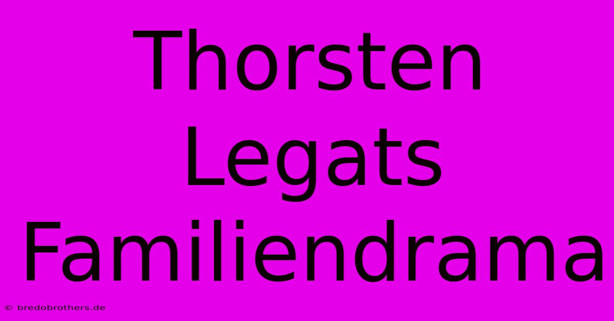 Thorsten Legats Familiendrama