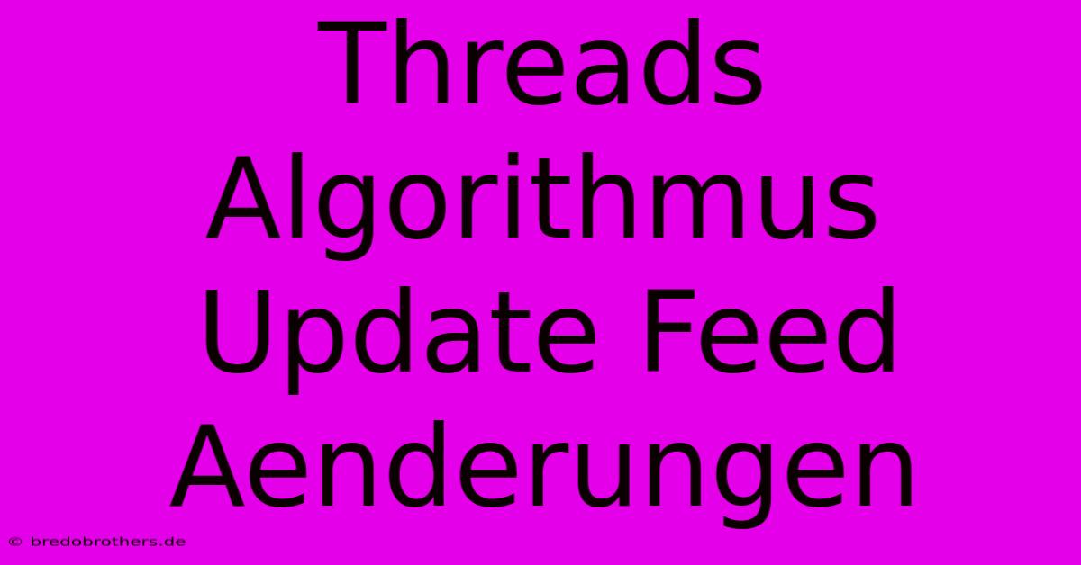 Threads Algorithmus Update Feed Aenderungen