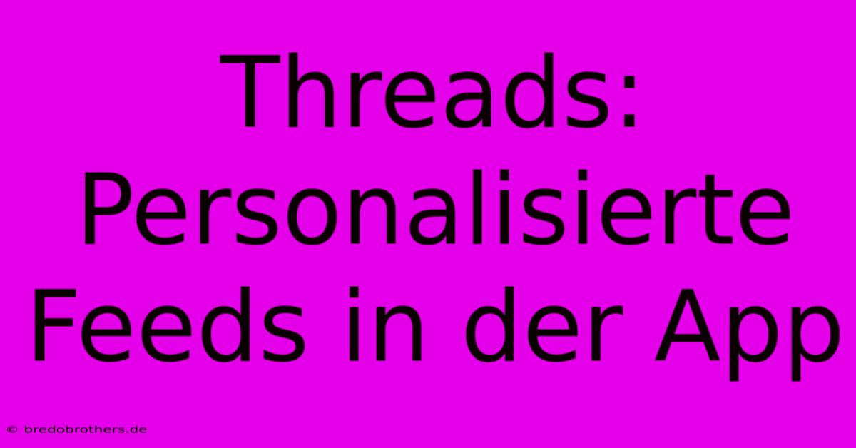 Threads:  Personalisierte Feeds In Der App