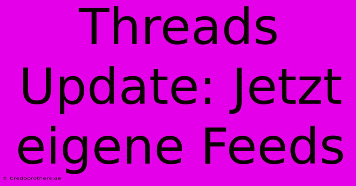 Threads Update: Jetzt Eigene Feeds