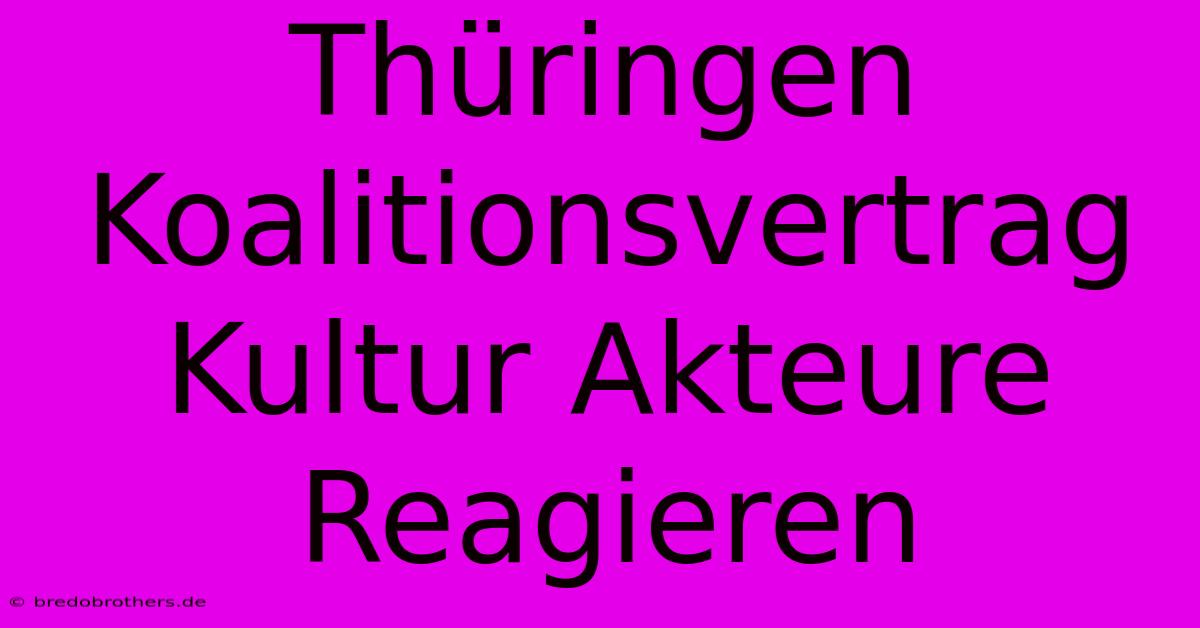 Thüringen Koalitionsvertrag Kultur Akteure Reagieren