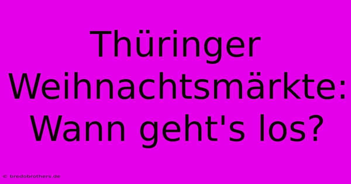 Thüringer Weihnachtsmärkte: Wann Geht's Los?