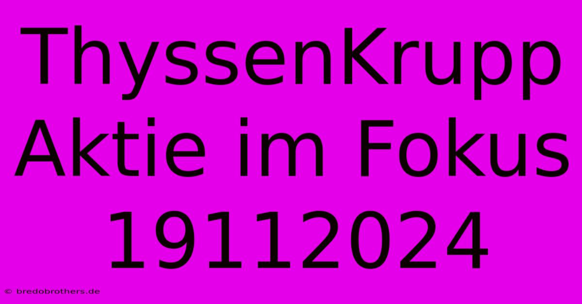 ThyssenKrupp Aktie Im Fokus 19112024