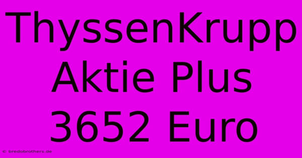 ThyssenKrupp Aktie Plus 3652 Euro