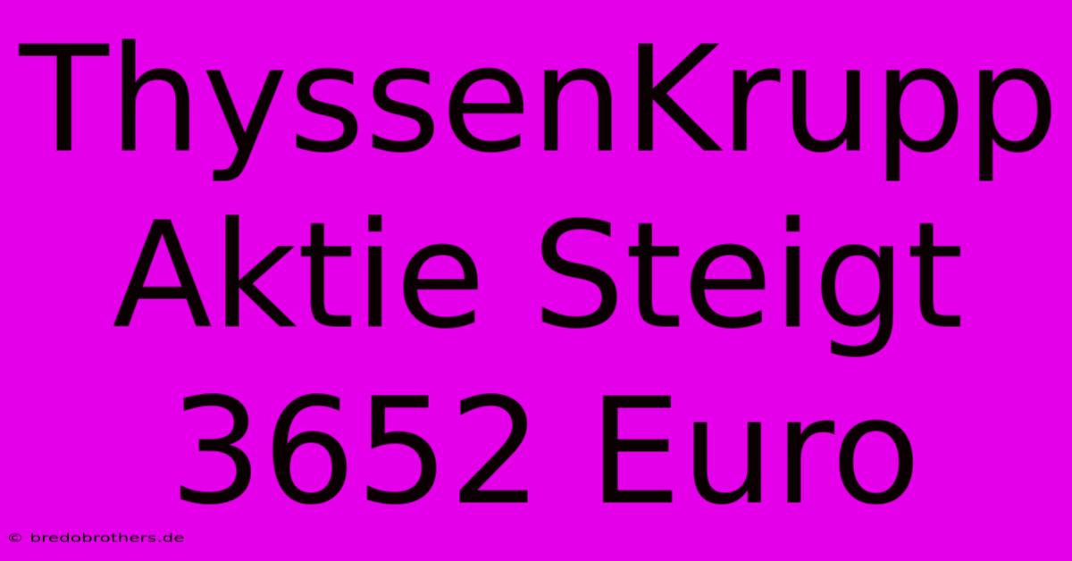 ThyssenKrupp Aktie Steigt 3652 Euro