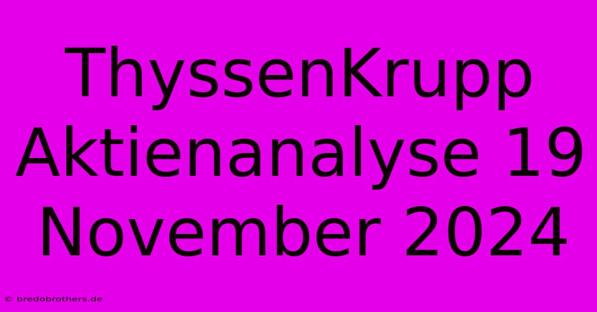 ThyssenKrupp Aktienanalyse 19 November 2024