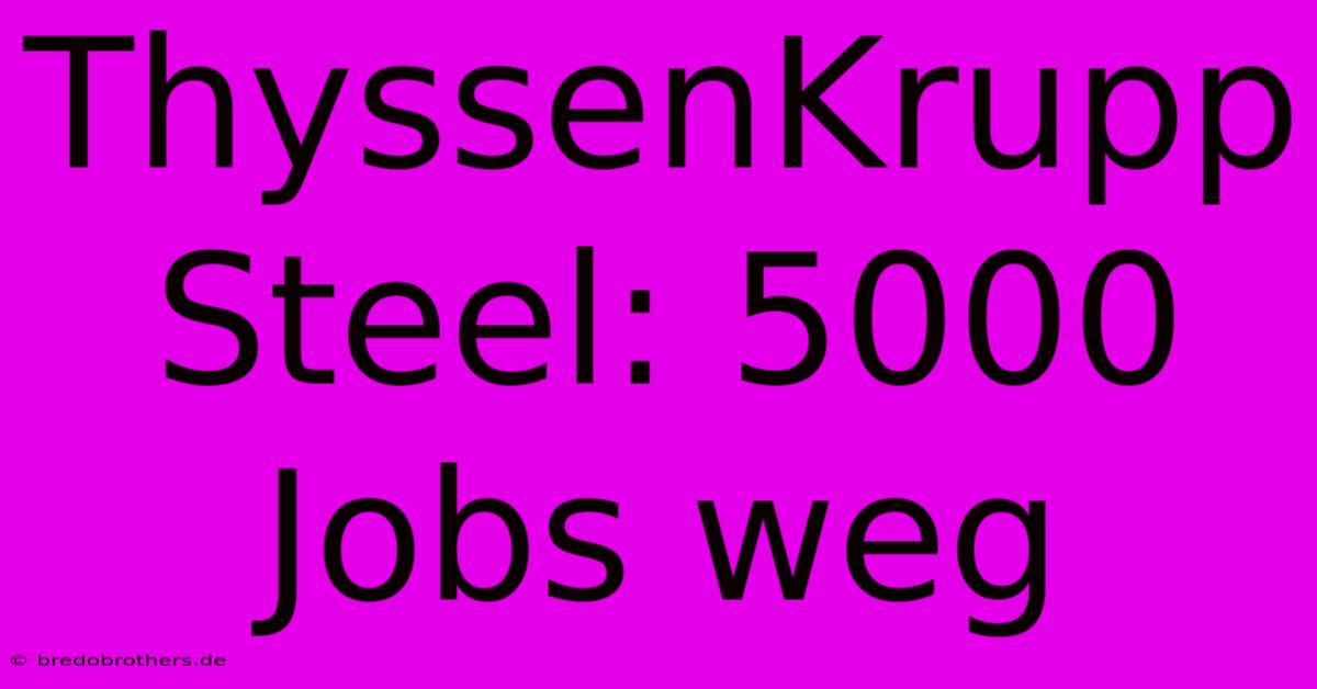 ThyssenKrupp Steel: 5000 Jobs Weg