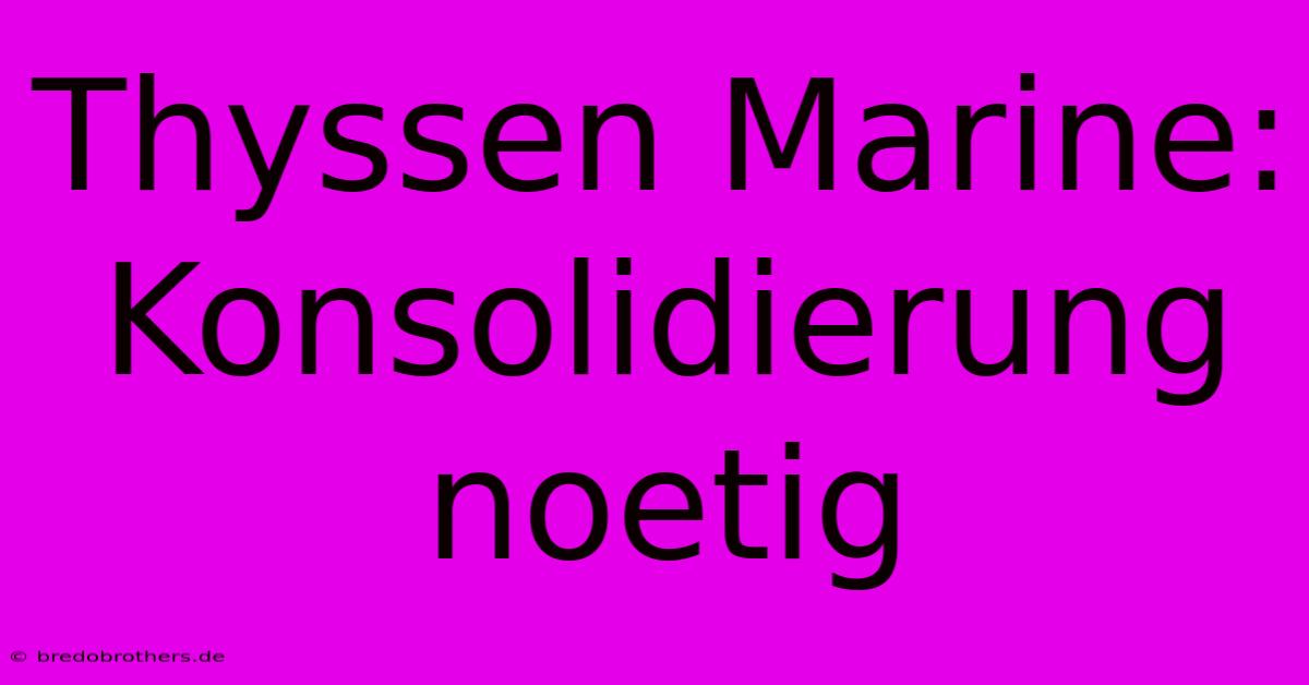 Thyssen Marine: Konsolidierung Noetig