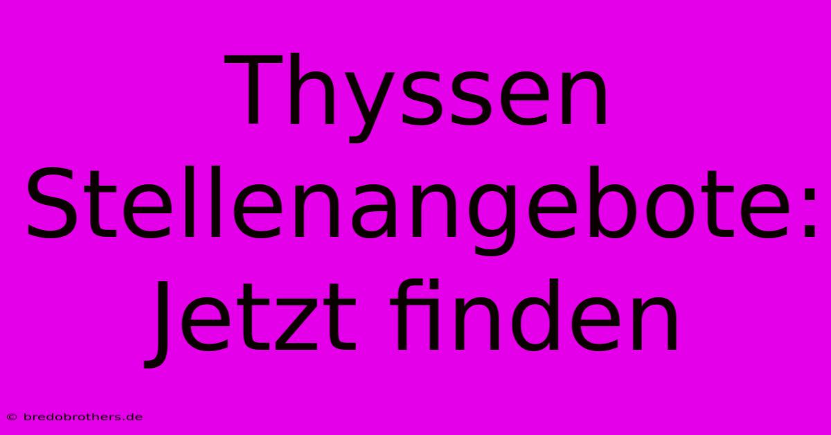 Thyssen Stellenangebote: Jetzt Finden